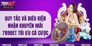 Quy Tắc Và Điều Kiện Nhận Khuyến Mãi 789BET