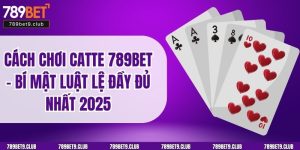 Cách Chơi Catte 789bet - Bí Mật Luật Lệ Đầy Đủ Nhất 2025